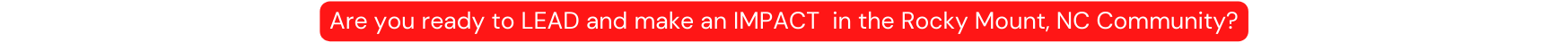 Are you ready to LEAD and make an IMPACT in the Rocky Mount NC Community